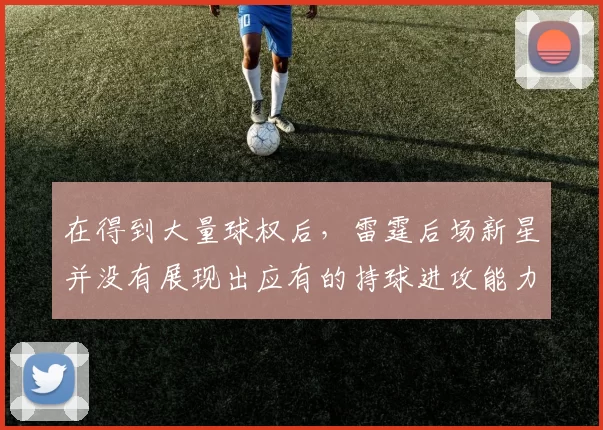 在得到大量球权后，雷霆后场新星并没有展现出应有的持球进攻能力