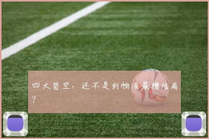 四大皆空，还不是利物浦最糟结局？