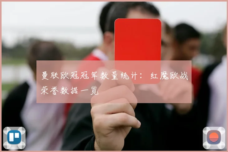 曼联欧冠冠军数量统计:红魔欧战荣誉数据一览