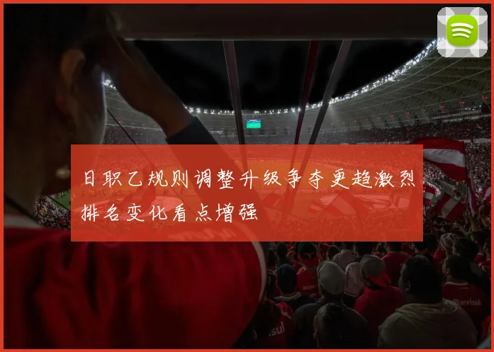 日职乙规则调整升级争夺更趋激烈排名变化看点增强