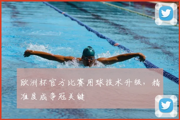 欧洲杯官方比赛用球技术升级,精准度成争冠关键