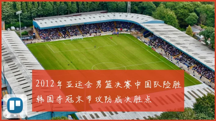 2012年亚运会男篮决赛中国队险胜韩国夺冠末节攻防成决胜点